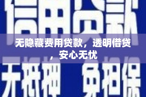 双柏无隐藏费用贷款，透明借贷，安心无忧