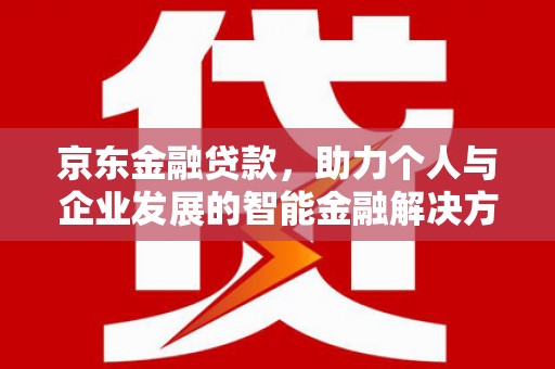 双柏京东金融贷款，助力个人与企业发展的智能金融解决方案