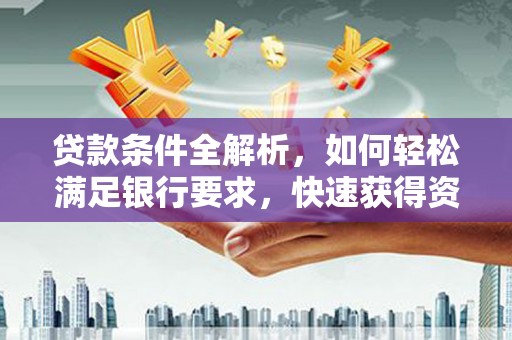 双柏贷款条件全解析，如何轻松满足银行要求，快速获得资金支持