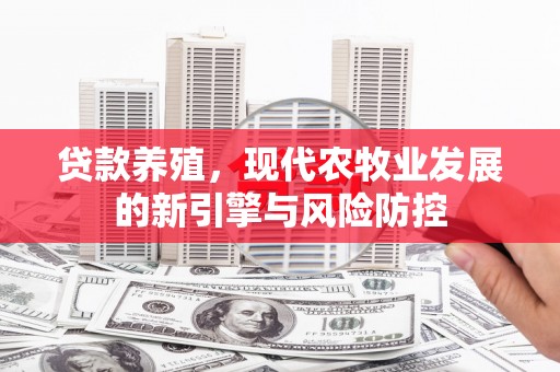 双柏贷款养殖，现代农牧业发展的新引擎与风险防控