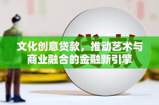 双柏文化创意贷款，推动艺术与商业融合的金融新引擎