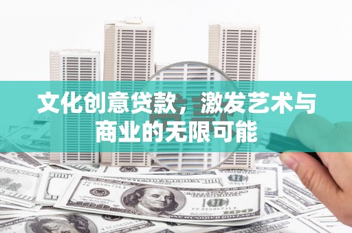 双柏文化创意贷款，激发艺术与商业的无限可能