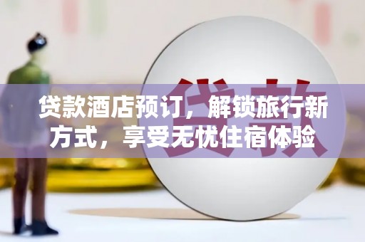 双柏贷款酒店预订，解锁旅行新方式，享受无忧住宿体验