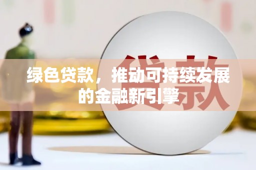双柏绿色贷款，推动可持续发展的金融新引擎