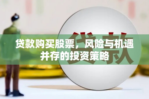 双柏贷款购买股票，风险与机遇并存的投资策略