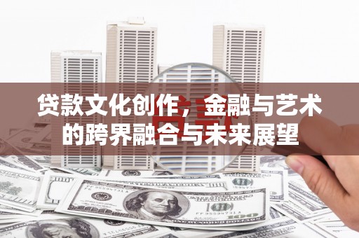 双柏贷款文化创作，金融与艺术的跨界融合与未来展望