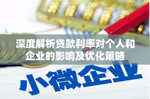双柏深度解析贷款利率对个人和企业的影响及优化策略