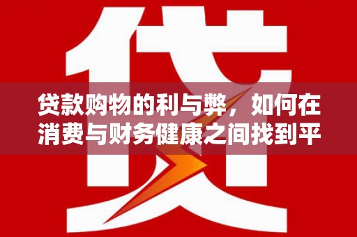 双柏贷款购物的利与弊，如何在消费与财务健康之间找到平衡