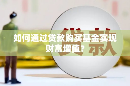 双柏如何通过贷款购买基金实现财富增值？
