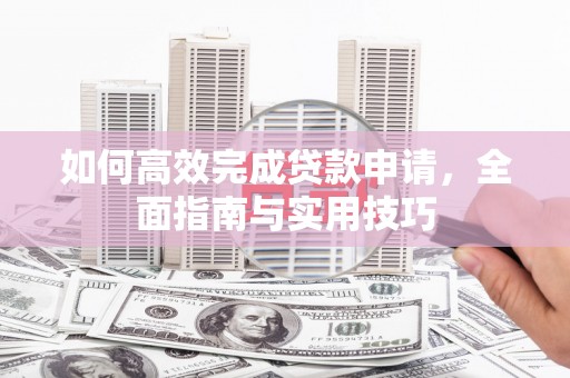 双柏如何高效完成贷款申请，全面指南与实用技巧