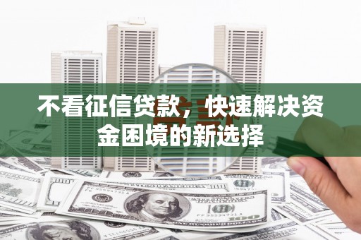 双柏不看征信贷款，快速解决资金困境的新选择