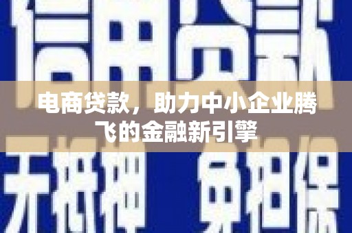 双柏电商贷款，助力中小企业腾飞的金融新引擎