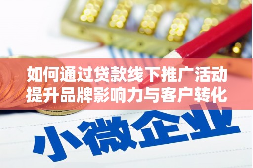 双柏如何通过贷款线下推广活动提升品牌影响力与客户转化率