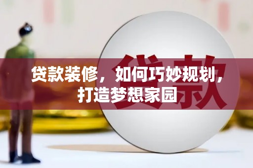 双柏贷款装修，如何巧妙规划，打造梦想家园