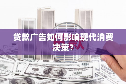 双柏贷款广告如何影响现代消费决策？