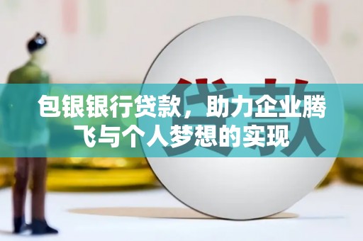 双柏包银银行贷款，助力企业腾飞与个人梦想的实现