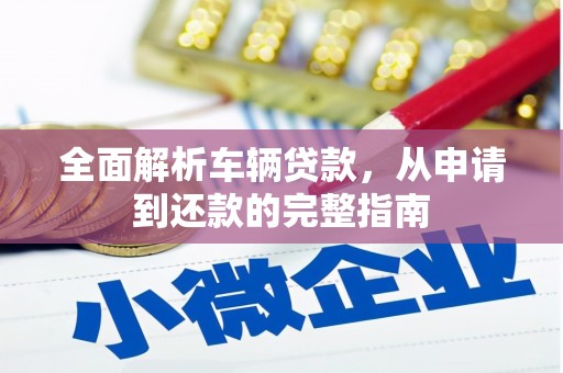 双柏全面解析车辆贷款，从申请到还款的完整指南