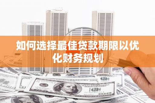 双柏如何选择最佳贷款期限以优化财务规划
